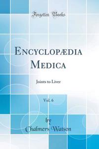 Encyclopædia Medica, Vol. 6: Joints to Liver (Classic Reprint)