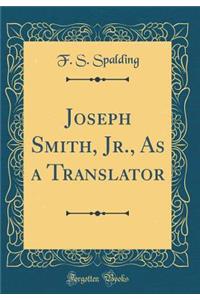 Joseph Smith, Jr., As a Translator (Classic Reprint)
