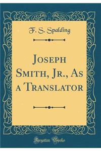 Joseph Smith, Jr., as a Translator (Classic Reprint)