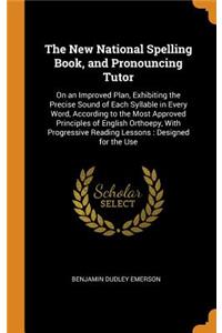 The New National Spelling Book, and Pronouncing Tutor