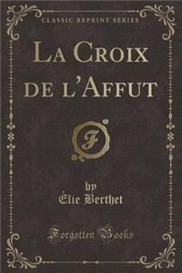 La Croix de l'Affut (Classic Reprint)