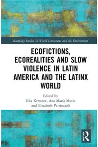Ecofictions, Ecorealities, and Slow Violence in Latin America and the Latinx World