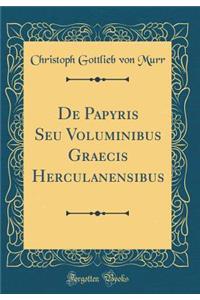De Papyris Seu Voluminibus Graecis Herculanensibus (Classic Reprint)