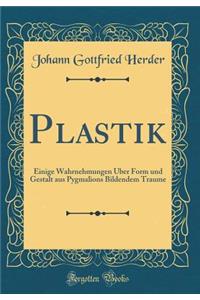 Plastik: Einige Wahrnehmungen ï¿½ber Form Und Gestalt Aus Pygmalions Bildendem Traume (Classic Reprint)