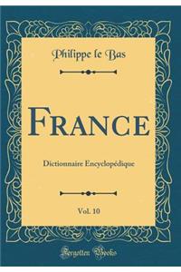 France, Vol. 10: Dictionnaire Encyclopédique (Classic Reprint)