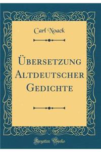 Ã?bersetzung Altdeutscher Gedichte (Classic Reprint)