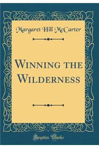 Winning the Wilderness (Classic Reprint)
