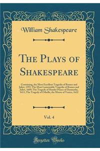 The Plays of Shakespeare, Vol. 4: Containing, the Most Excellent Tragedie of Romeo and Juliet, 1597; The Most Lamentable Tragedie of Romeo and Juliet, 1609; The Tragedy of Hamlet Prince of Denmarke, 1611; The Tragedy of Othello, the Moore of Venice