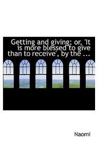 Getting and Giving; Or, 'it Is More Blessed to Give Than to Receive', by the ...