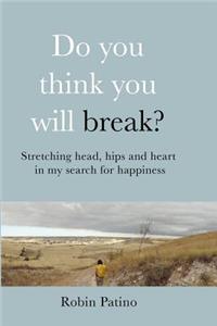 Do You Think You Will Break?