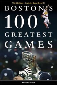 Boston's 100 Greatest Games: Third Edition - Includes Super Bowl 51