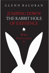 Jumping Down The Rabbit Hole Of Existence