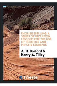 English Spelling:a Series of Dictation Lessons for the Use of Schools and Private Students