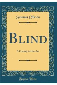 Blind: A Comedy in One Act (Classic Reprint)