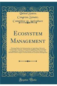 Ecosystem Management: Hearings Before the Subcommittee on Agriculture, Research, Conservation, Forestry, and General Legislation of the Committee on Agriculture, Nutrition, and Forestry United States Senate, One Hundred Third Congress, Second Sessi