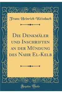 Die DenkmÃ¤ler Und Inschriften an Der MÃ¼ndung Des Nahr El-Kelb (Classic Reprint)