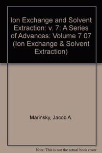 Ion Exchange and Solvent Extraction: 007 (Ion Exchange and Solvent Extraction Series)