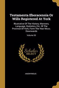 Testamenta Eboracensia Or Wills Registered At York