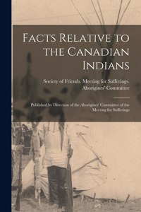 Facts Relative to the Canadian Indians [microform]
