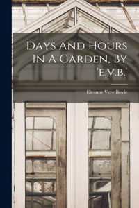 Days And Hours In A Garden, By 'e.v.b.'