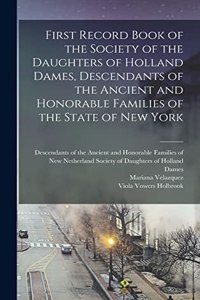 First Record Book of the Society of the Daughters of Holland Dames, Descendants of the Ancient and Honorable Families of the State of New York