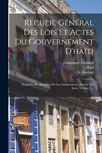 Recueil Général Des Lois Et Actes Du Gouvernement D'haïti