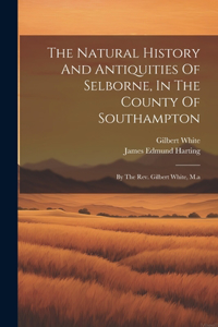 Natural History And Antiquities Of Selborne, In The County Of Southampton