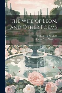 Wife of Leon, and Other Poems