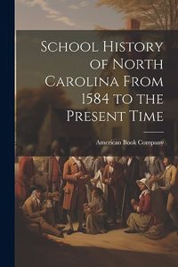 School History of North Carolina From 1584 to the Present Time