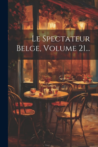 Spectateur Belge, Volume 21...