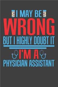 I May Be Wrong But I Highly Doubt It I'm A Physician Assistant