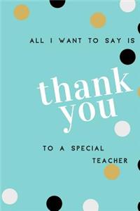 All I want to say is Thank You to a special Teacher