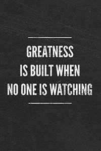 Greatness Is Built When No One Is Watching