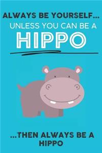 Always Be Your Self Unless You Can Be A Hippo Then Always Be A Hippo