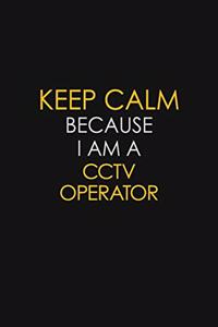 Keep Calm Because I Am A CCTV Operator