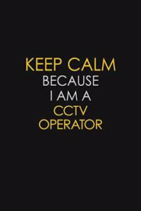 Keep Calm Because I Am A CCTV Operator