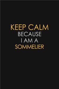 Keep Calm Because I Am A Sommelier