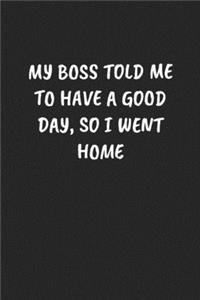 My Boss Told Me to Have a Good Day... So I Went Home