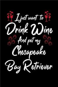 I Just Wanna Drink Wine And Pet My Chesapeake Bay Retriever