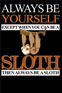 Always Be Yourself Except When You Can Be A Sloth Then Always Be A Sloth
