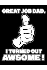 Great job dad, i turned out awesome!
