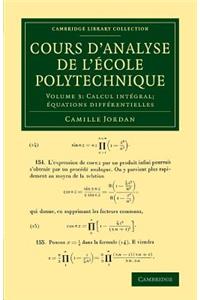 Cours d'Analyse de l'Ecole Polytechnique: Volume 3, Calcul Intégral; Équations Différentielles