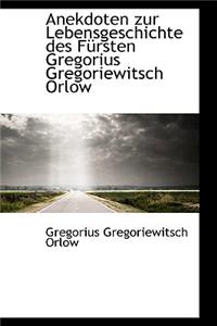 Anekdoten Zur Lebensgeschichte Des F Rsten Gregorius Gregoriewitsch Orlow