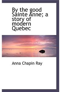 By the Good Sainte Anne; A Story of Modern Quebec