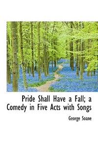 Pride Shall Have a Fall; A Comedy in Five Acts with Songs
