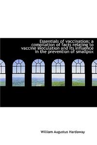 Essentials of Vaccination; A Compilation of Facts Relating to Vaccine Inoculation and Its Influence
