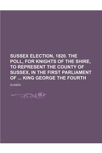 Sussex Election, 1820. the Poll, for Knights of the Shire, to Represent the County of Sussex, in the First Parliament of King George the Fourth