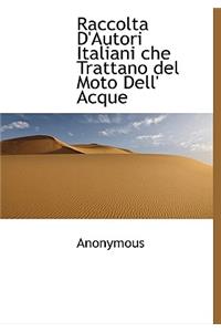 Raccolta D'Autori Italiani Che Trattano del Moto Dell' Acque