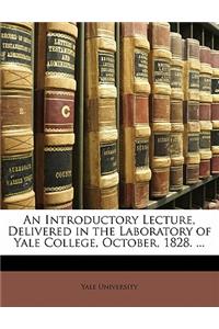 An Introductory Lecture, Delivered in the Laboratory of Yale College, October, 1828. ...