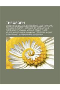 Theosoph: Jakob Bohme, Emanuel Swedenborg, Annie Horniman, Friedrich Christoph Oetinger, Ibn Arabi, Antoine Fabre D'Olivet, Joac